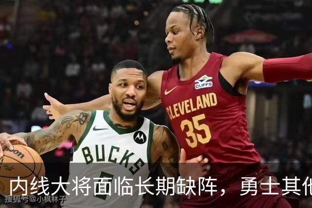 内线大将面临长期缺阵，勇士其他几名内线需要做得更多才行？